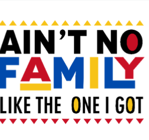 Ain't No Family like the one I got
